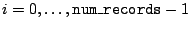 $i=0,\ldots,\mbox{\tt num\_records}-1$